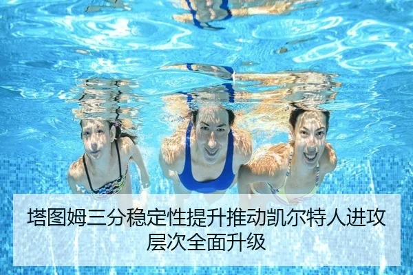 塔图姆三分稳定性提升推动凯尔特人进攻层次全面升级